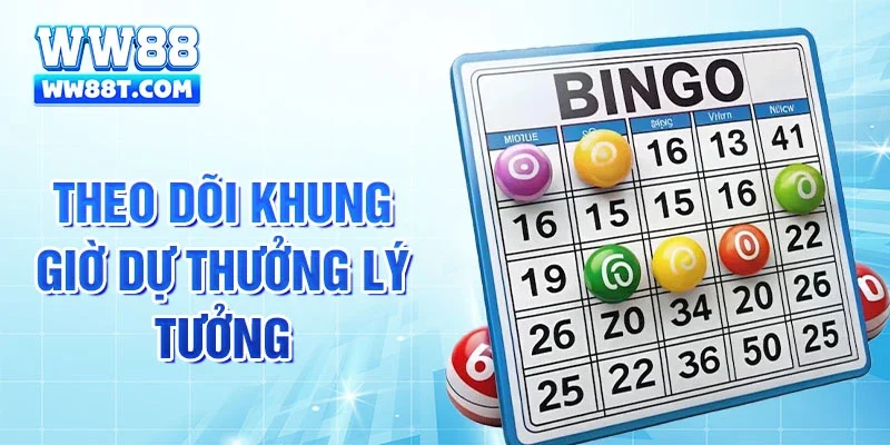 Theo dõi khung giờ dự thưởng lý tưởng