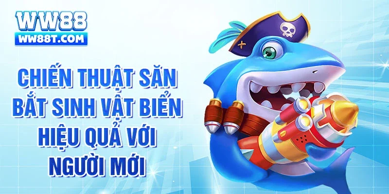 Chiến thuật săn bắt sinh vật biển hiệu quả với người mới