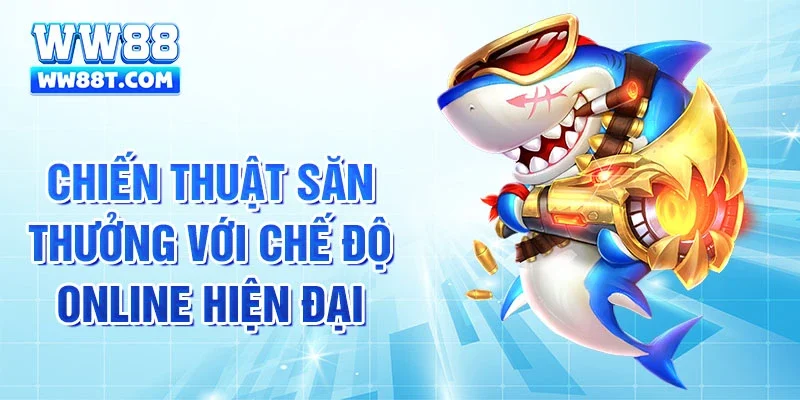 Chiến thuật săn thưởng với chế độ online hiện đại