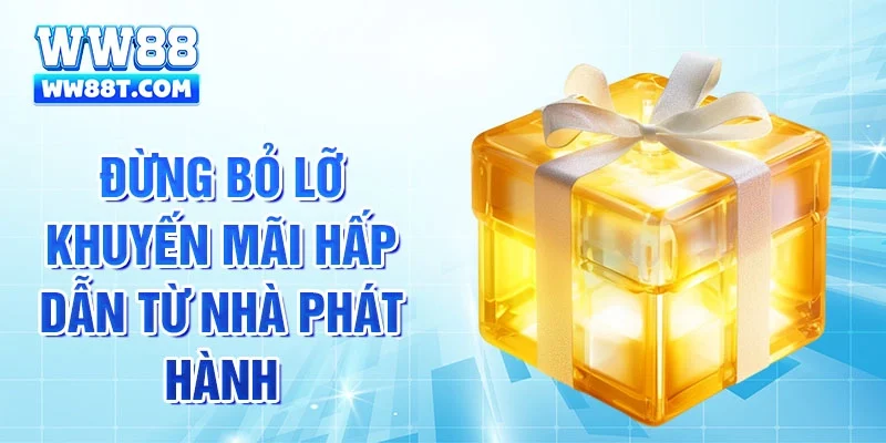 Đừng bỏ lỡ khuyến mãi hấp dẫn từ nhà phát hành