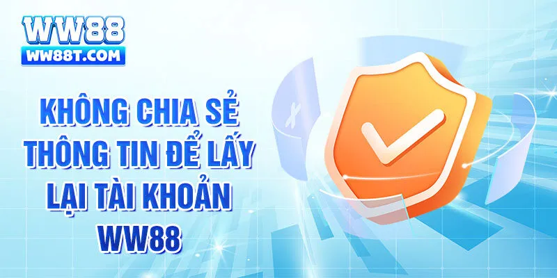 Không chia sẻ thông tin để lấy lại tài khoản WW88