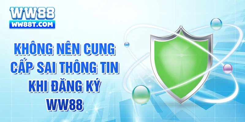 Không nên cung cấp sai thông tin khi đăng ký WW88