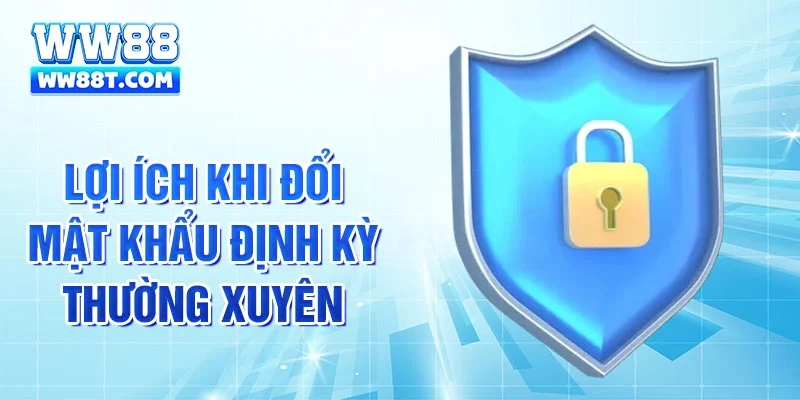 Lợi ích khi đổi mật khẩu định kỳ thường xuyên