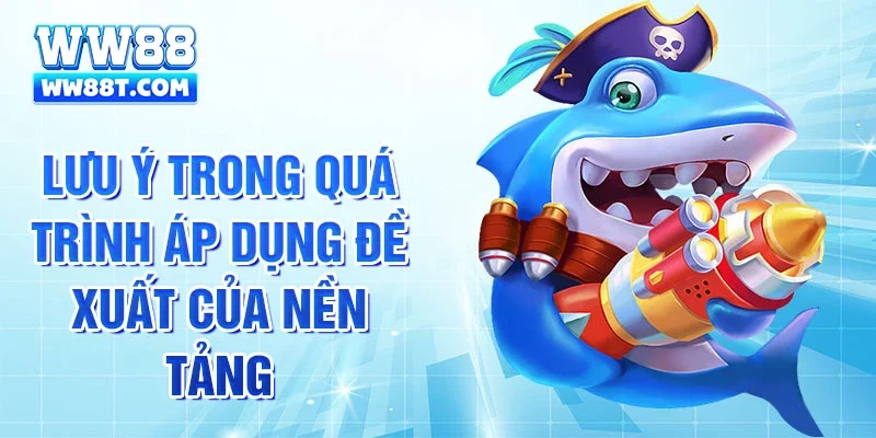 Lưu ý trong quá trình áp dụng đề xuất của nền tảng