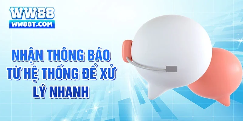 Nhận thông báo từ hệ thống để xử lý nhanh