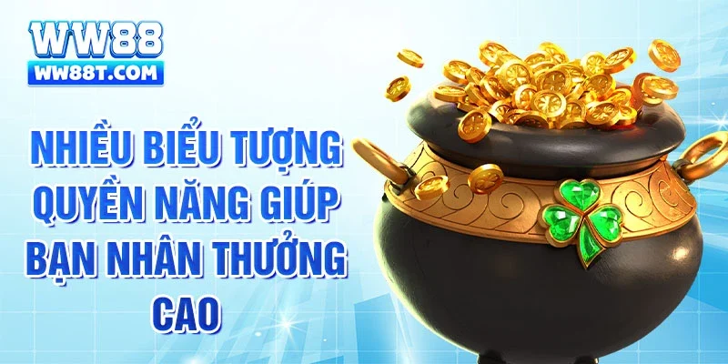 Nhiều biểu tượng quyền năng giúp bạn nhân thưởng cao