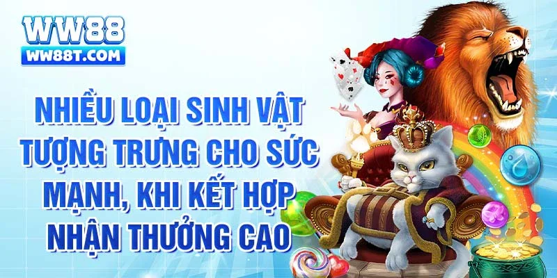 Nhiều loại sinh vật tượng trưng cho sức mạnh, khi kết hợp nhận thưởng cao