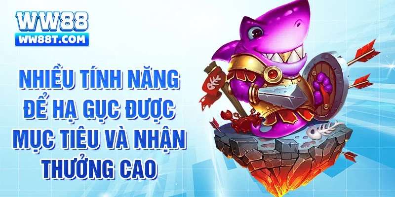 Nhiều tính năng để hạ gục được mục tiêu và nhận thưởng cao